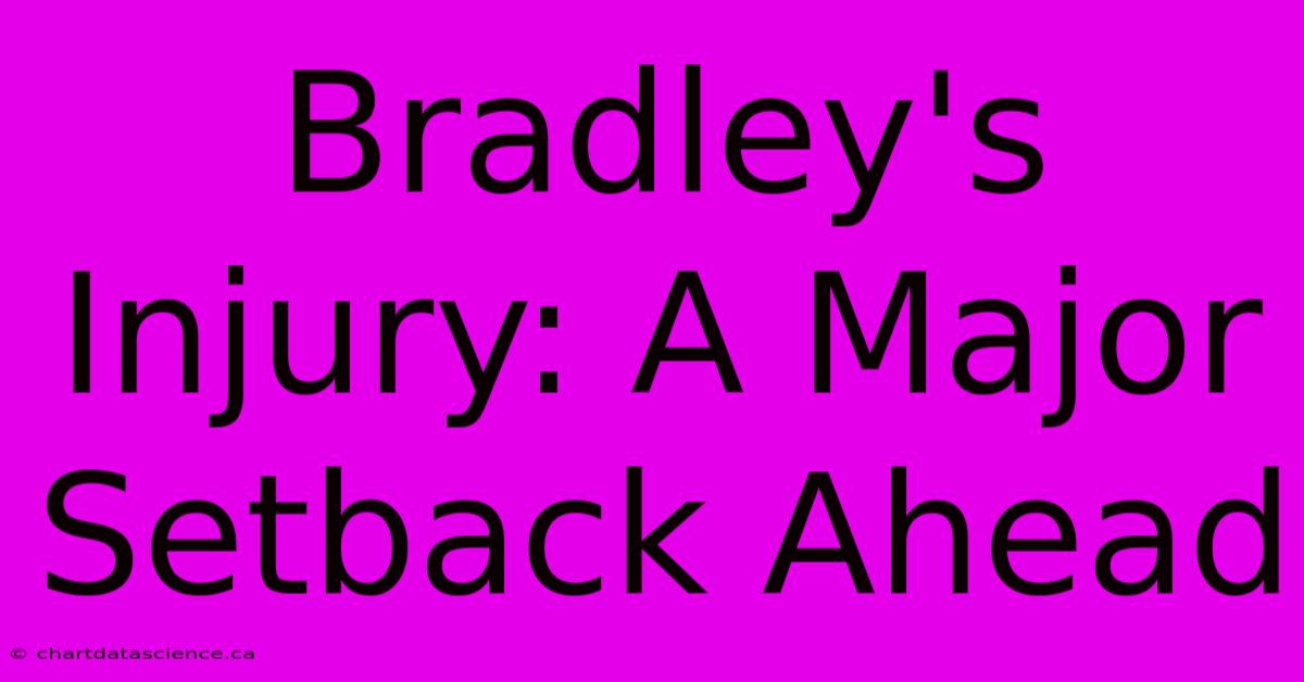 Bradley's Injury: A Major Setback Ahead