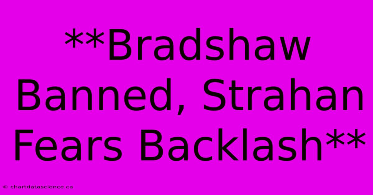 **Bradshaw Banned, Strahan Fears Backlash**