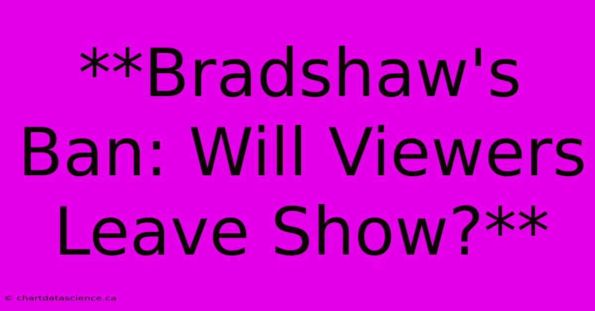 **Bradshaw's Ban: Will Viewers Leave Show?**