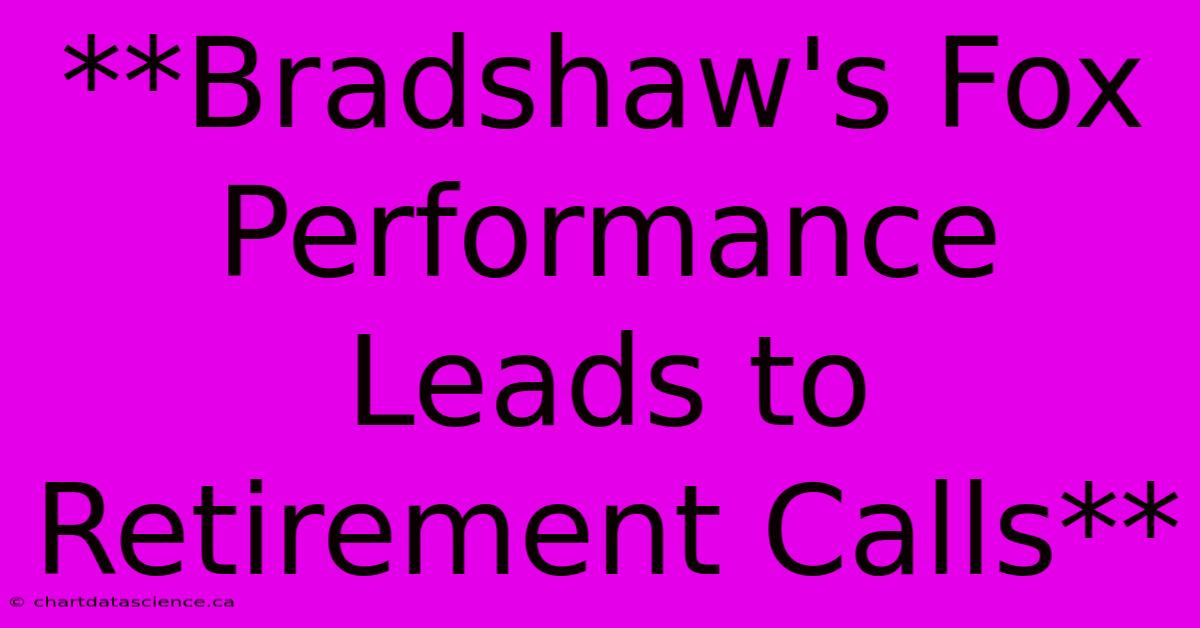 **Bradshaw's Fox Performance Leads To Retirement Calls** 