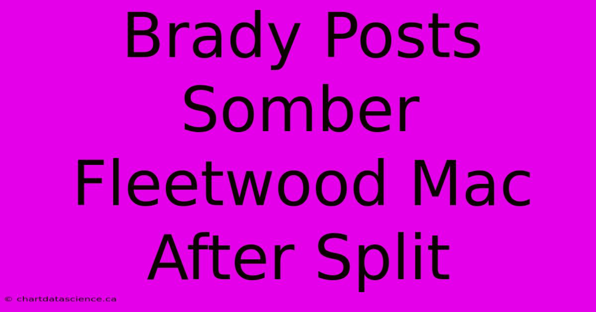 Brady Posts Somber Fleetwood Mac After Split