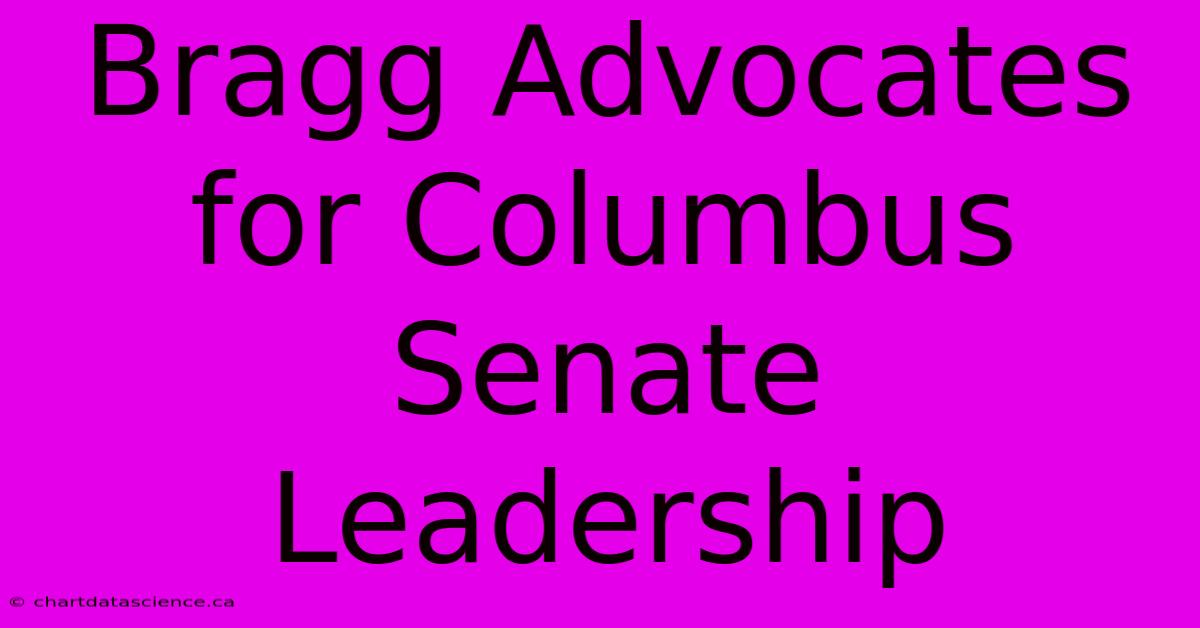 Bragg Advocates For Columbus Senate Leadership