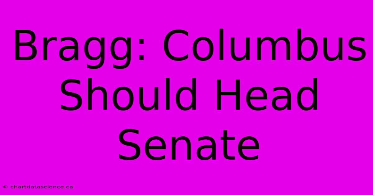 Bragg: Columbus Should Head Senate 