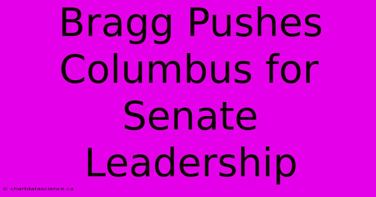 Bragg Pushes Columbus For Senate Leadership