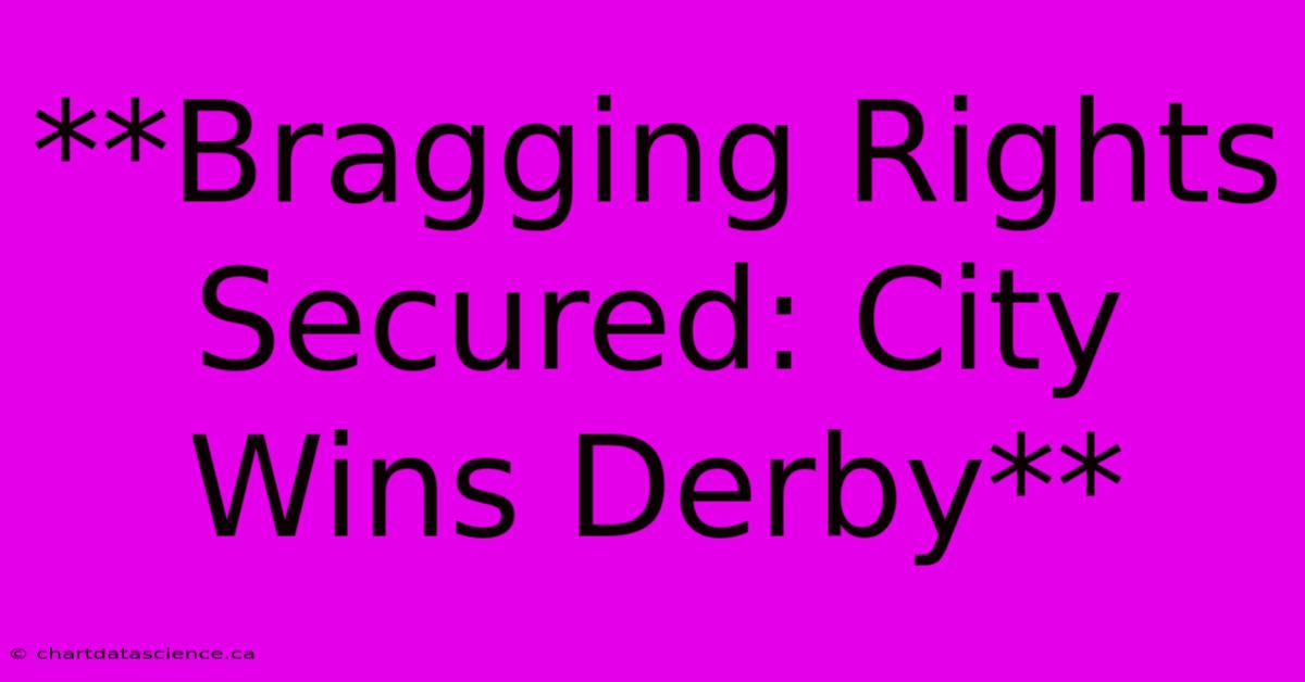 **Bragging Rights Secured: City Wins Derby** 