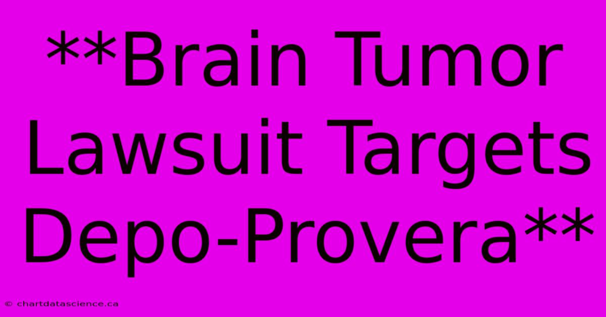 **Brain Tumor Lawsuit Targets Depo-Provera**