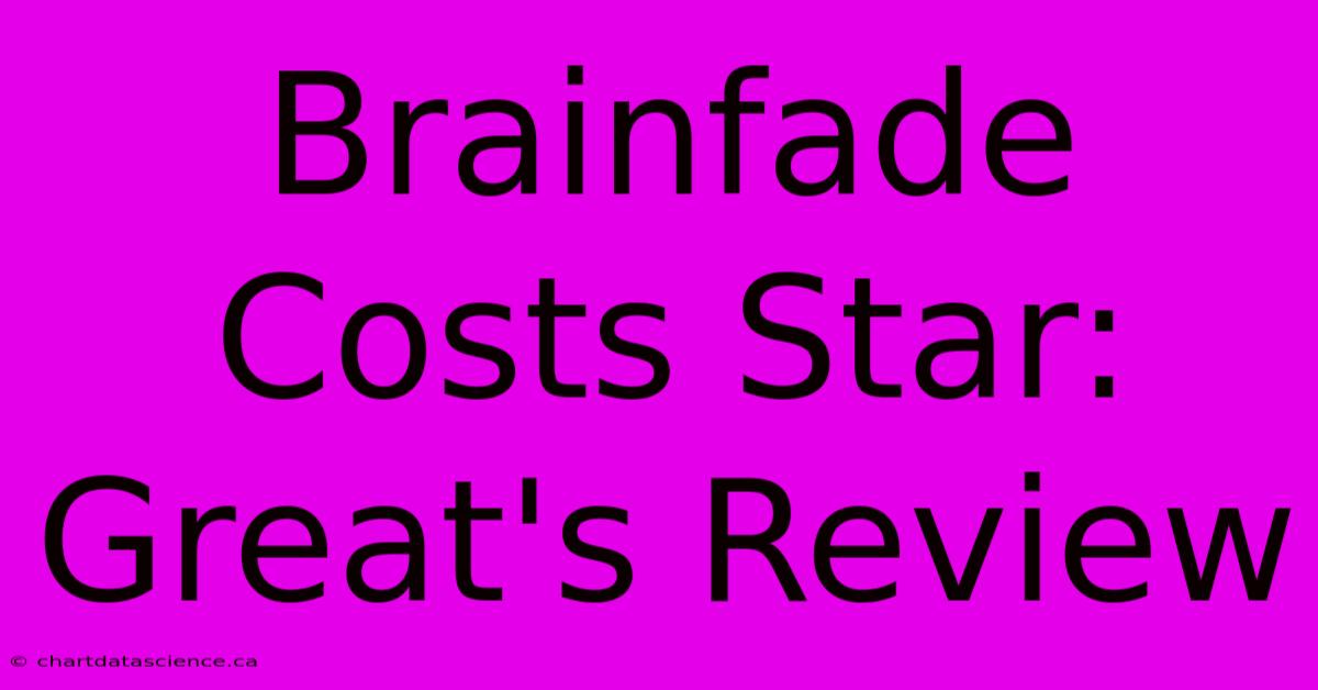 Brainfade Costs Star: Great's Review