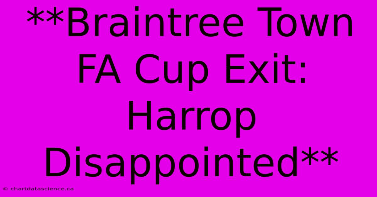 **Braintree Town FA Cup Exit: Harrop Disappointed**