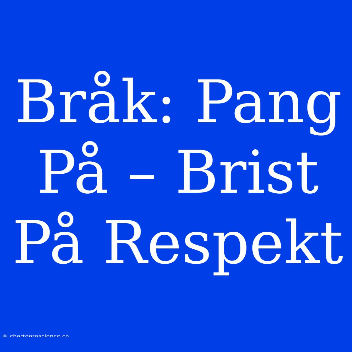 Bråk: Pang På – Brist På Respekt