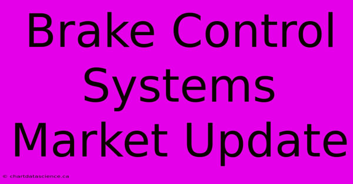 Brake Control Systems Market Update