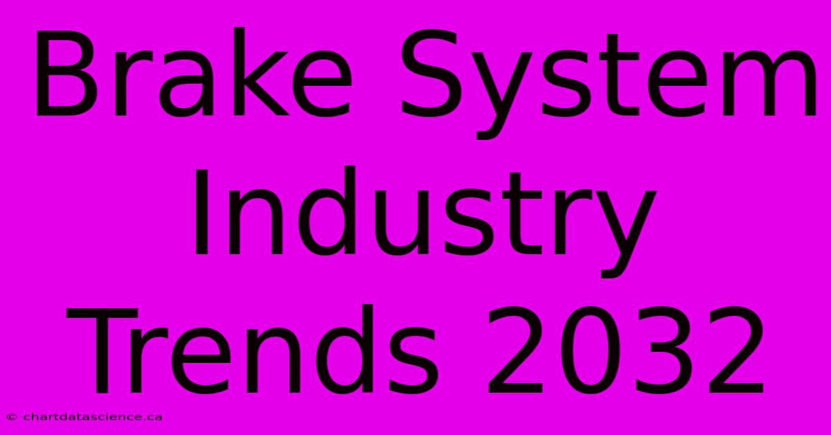 Brake System Industry Trends 2032