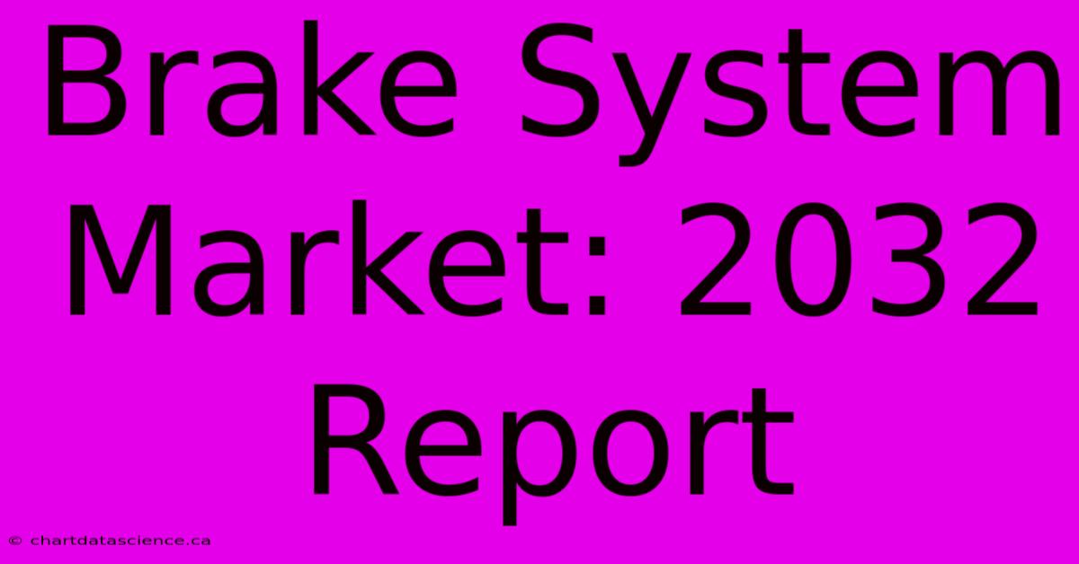 Brake System Market: 2032 Report