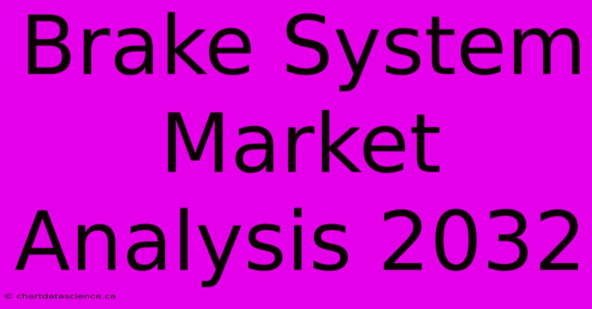 Brake System Market Analysis 2032