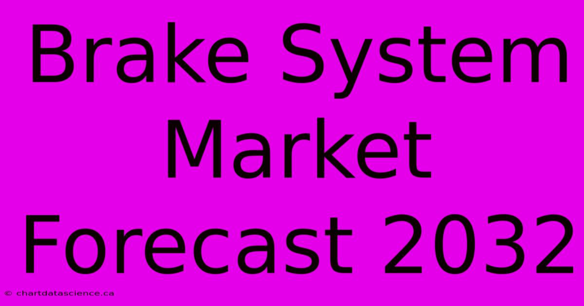 Brake System Market Forecast 2032