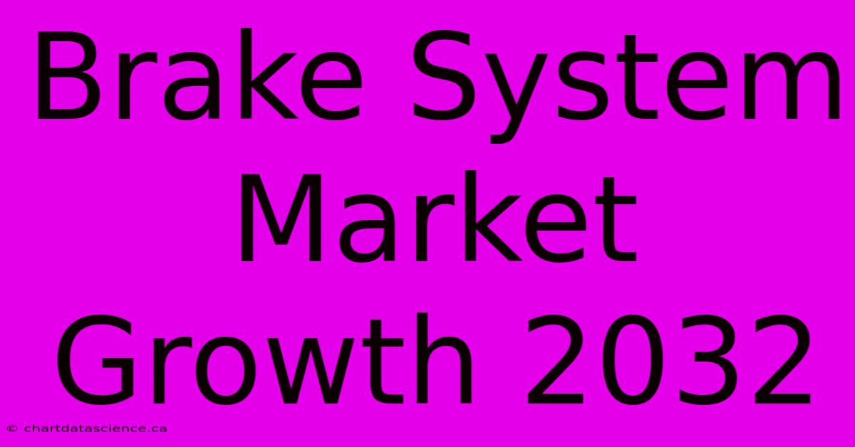 Brake System Market Growth 2032