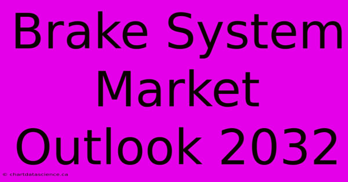 Brake System Market Outlook 2032