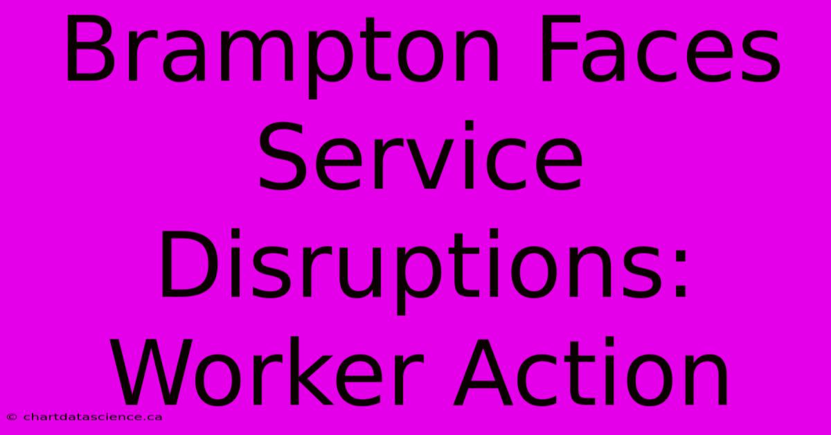 Brampton Faces Service Disruptions: Worker Action