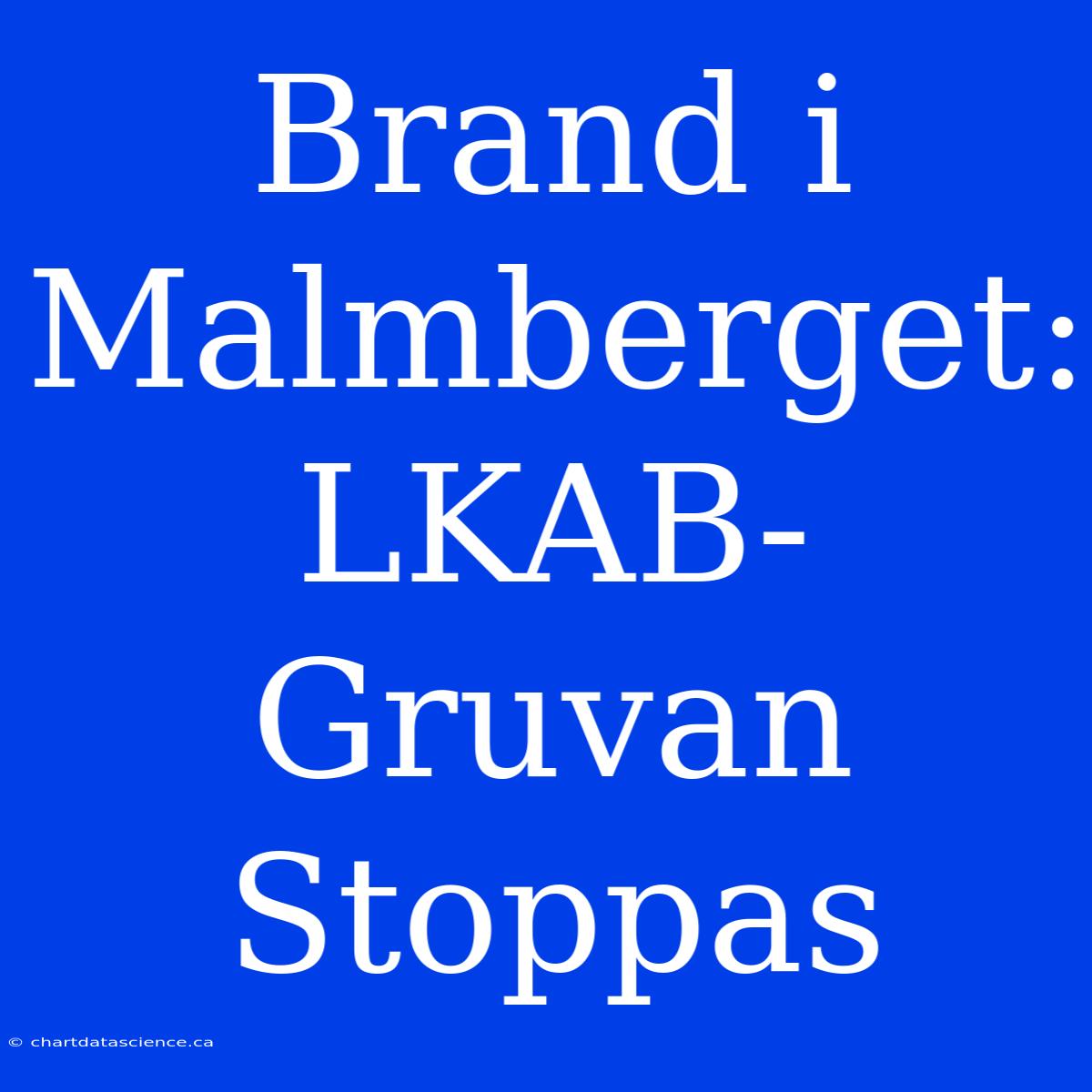 Brand I Malmberget: LKAB-Gruvan Stoppas