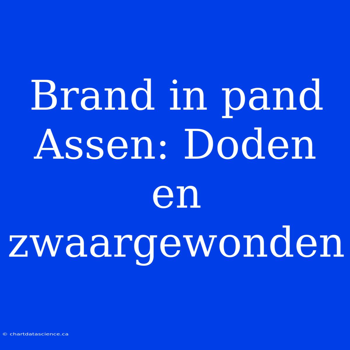 Brand In Pand Assen: Doden En Zwaargewonden