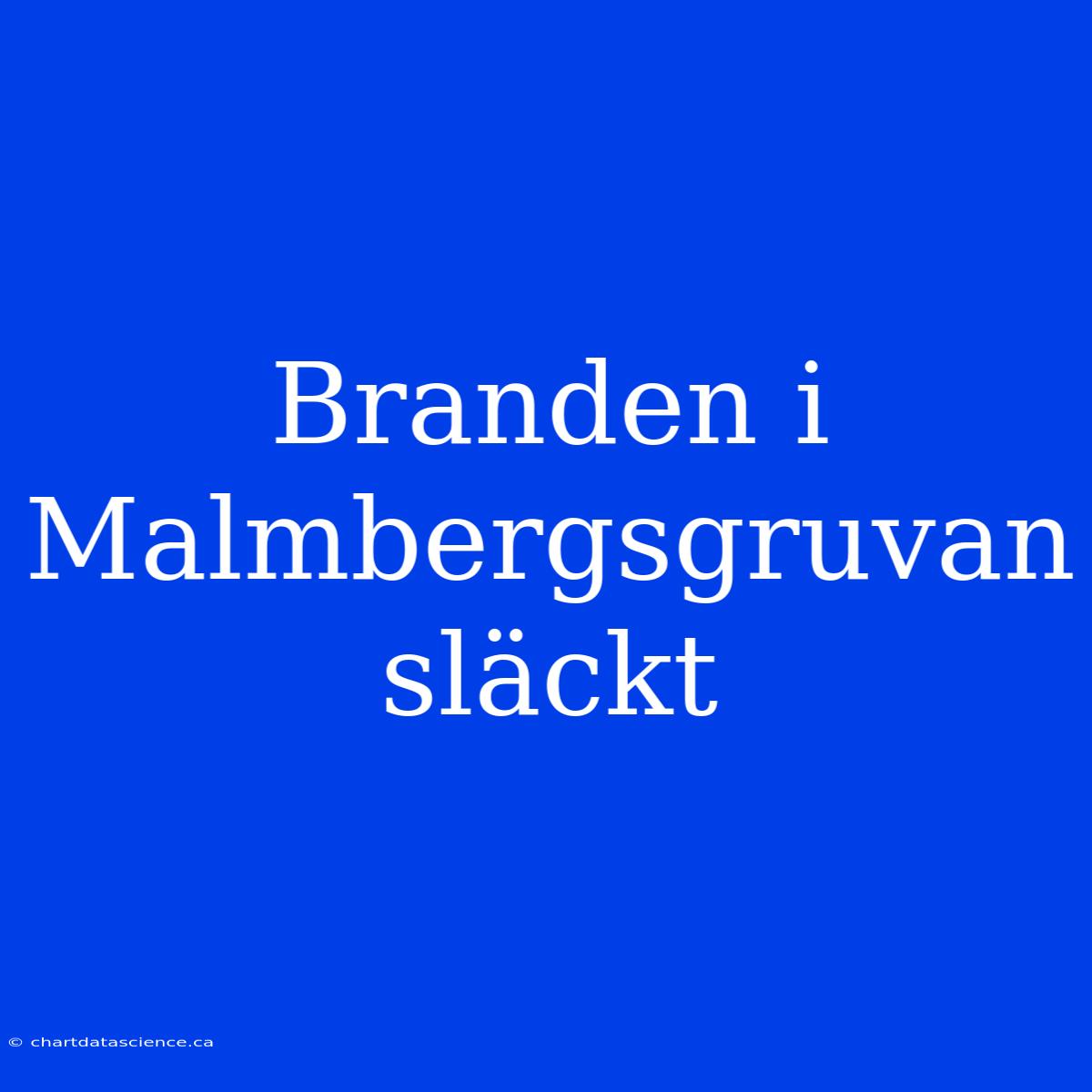 Branden I Malmbergsgruvan Släckt