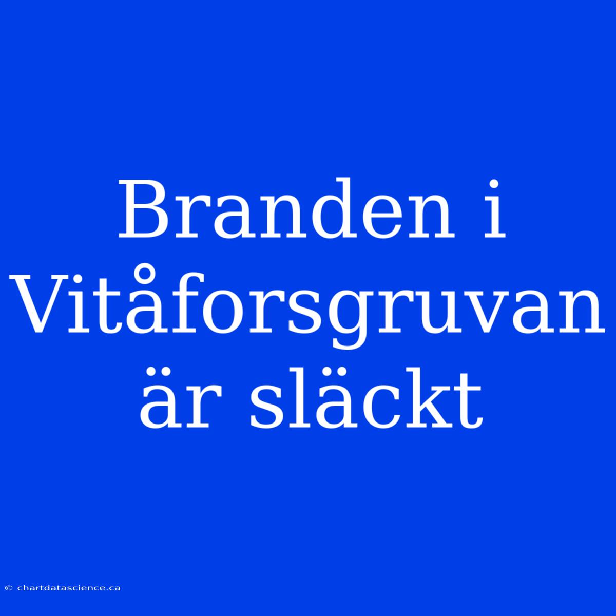 Branden I Vitåforsgruvan Är Släckt