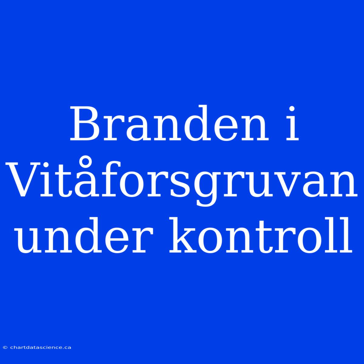 Branden I Vitåforsgruvan Under Kontroll