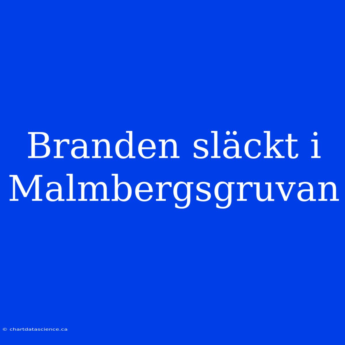 Branden Släckt I Malmbergsgruvan