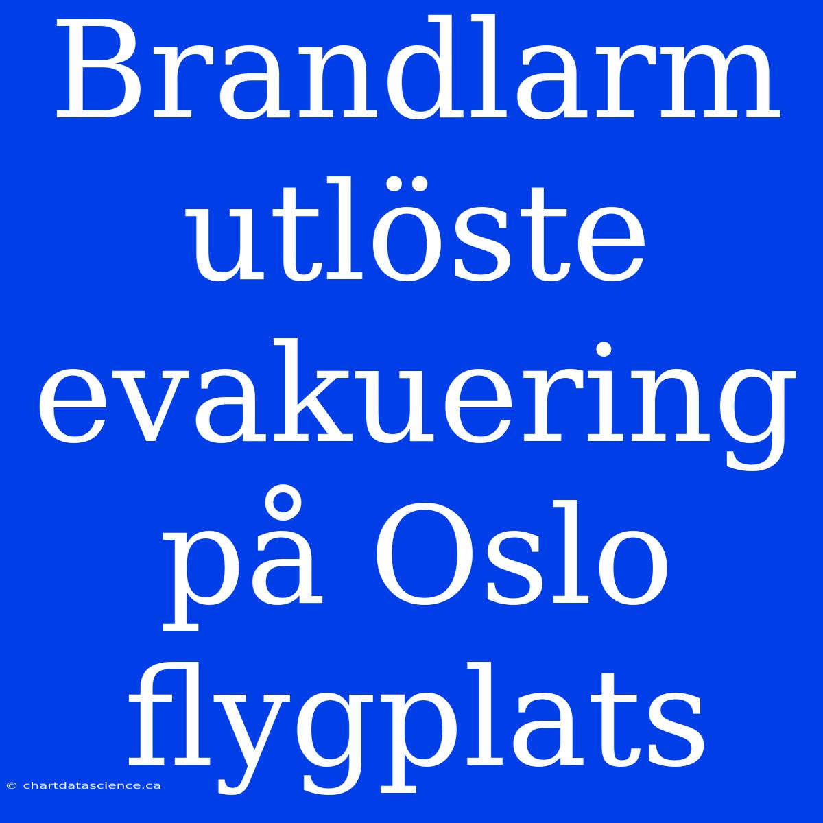 Brandlarm Utlöste Evakuering På Oslo Flygplats