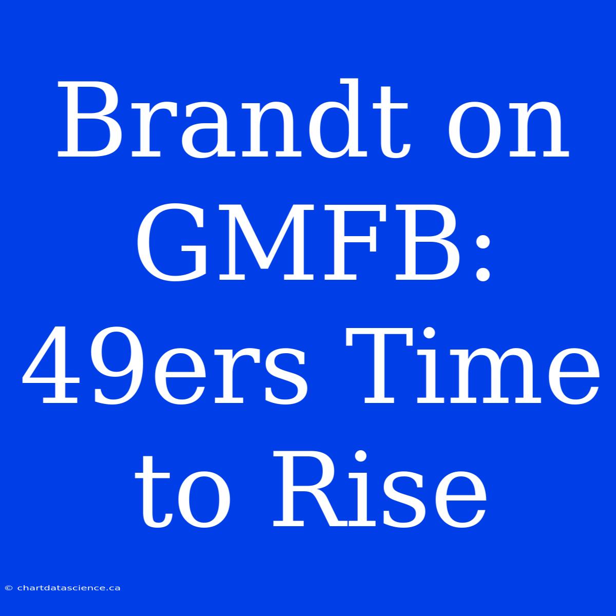 Brandt On GMFB: 49ers Time To Rise