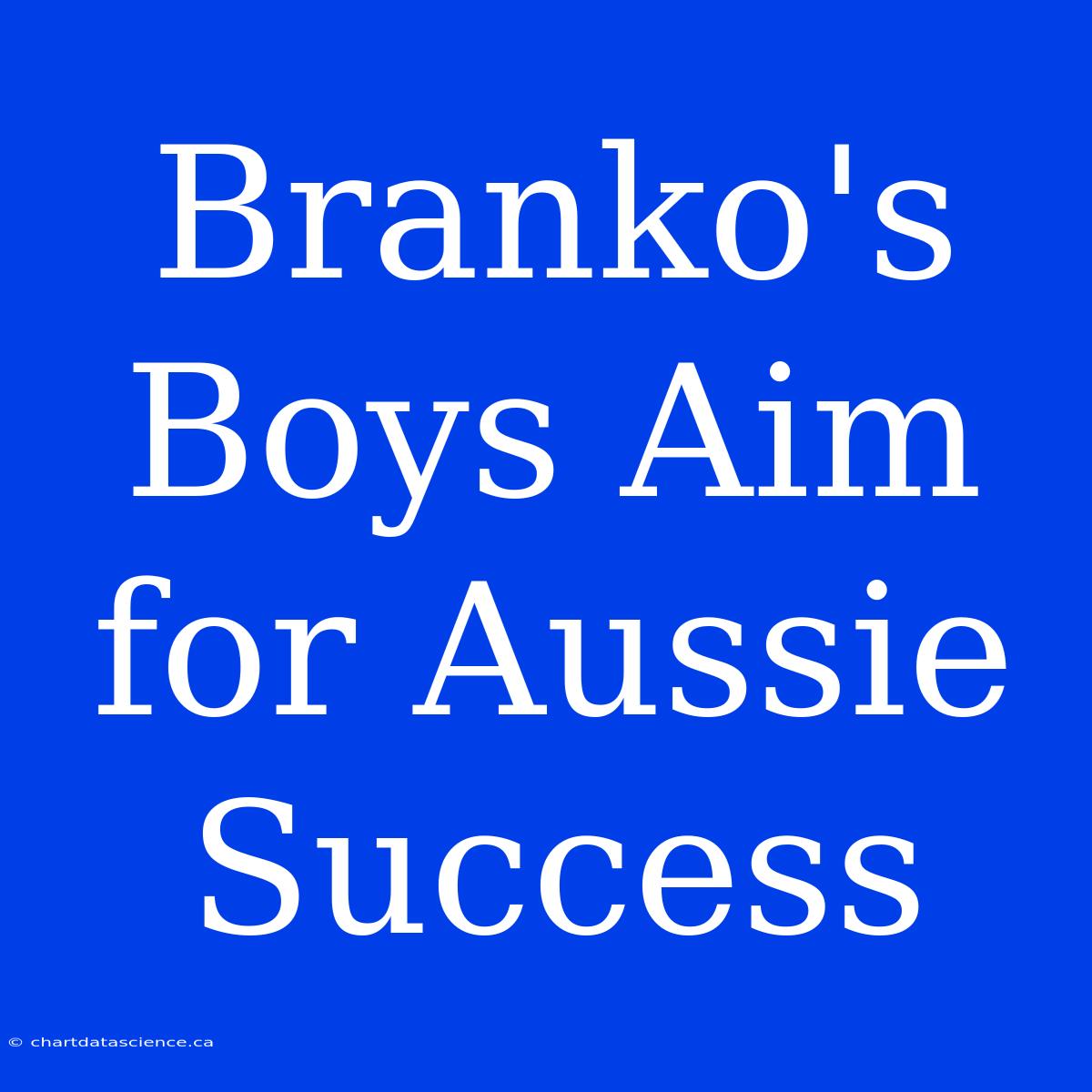 Branko's Boys Aim For Aussie Success