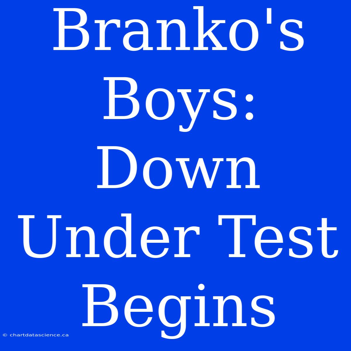 Branko's Boys: Down Under Test Begins