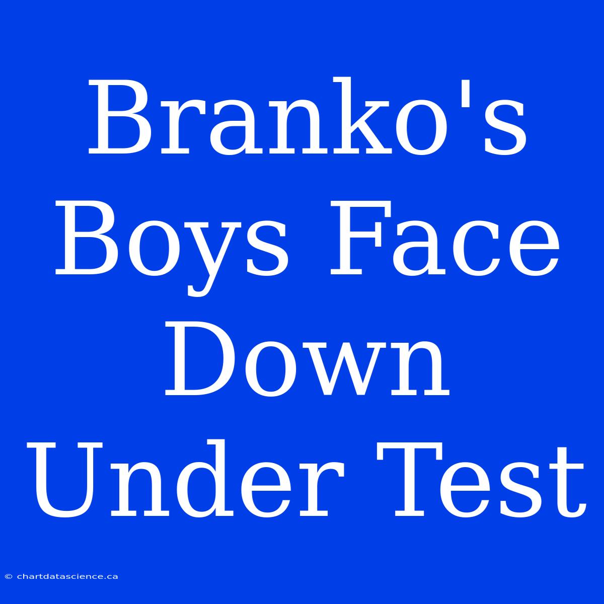 Branko's Boys Face Down Under Test