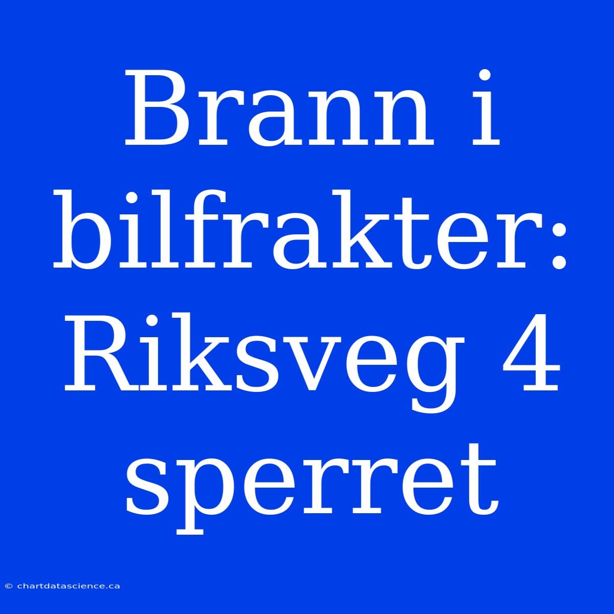 Brann I Bilfrakter: Riksveg 4 Sperret