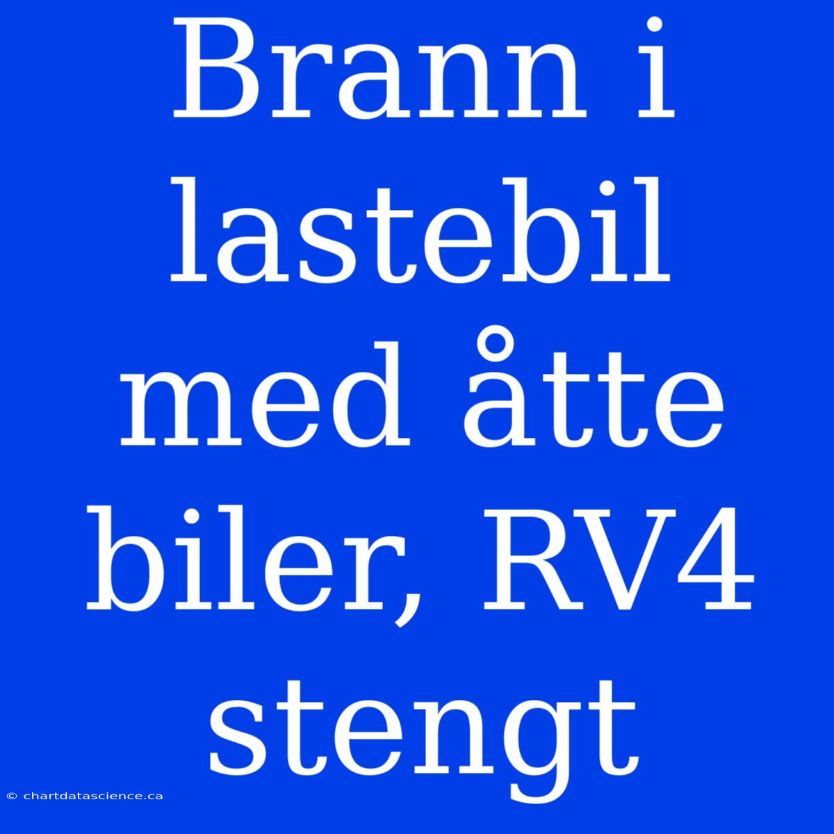 Brann I Lastebil Med Åtte Biler, RV4 Stengt