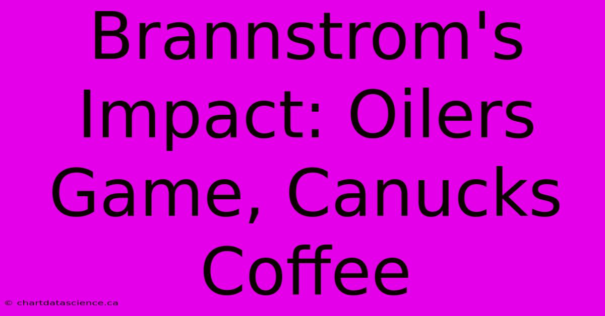 Brannstrom's Impact: Oilers Game, Canucks Coffee