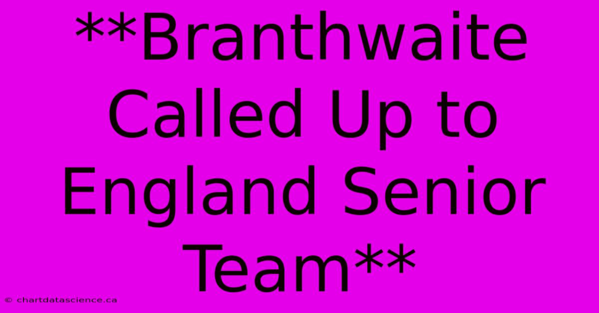 **Branthwaite Called Up To England Senior Team**