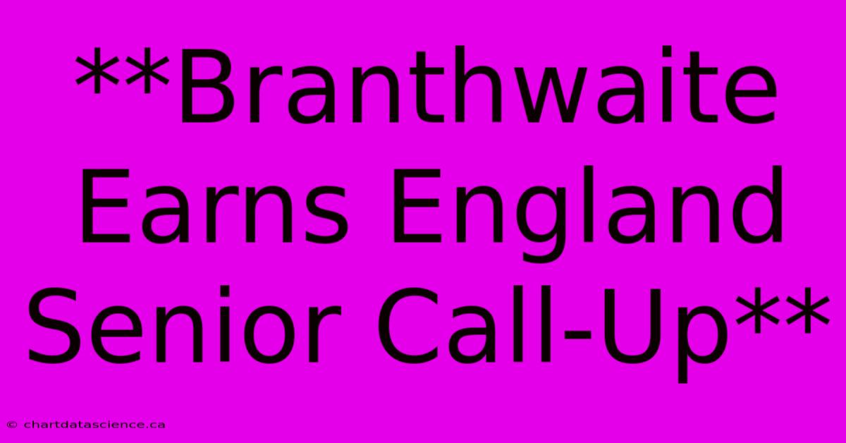 **Branthwaite Earns England Senior Call-Up**