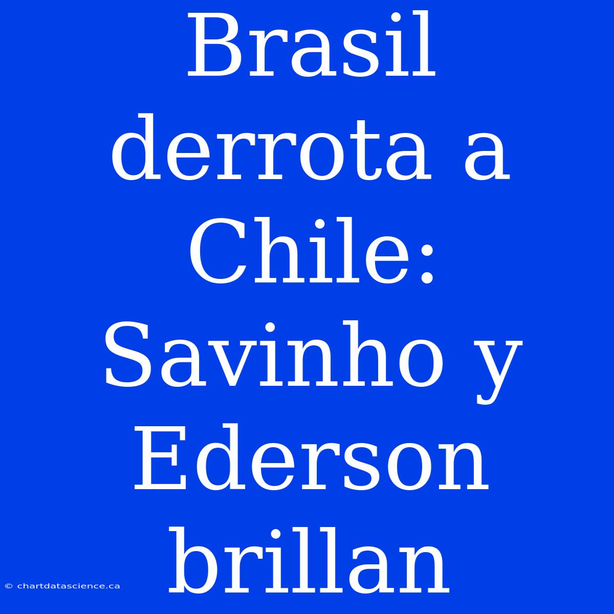 Brasil Derrota A Chile: Savinho Y Ederson Brillan