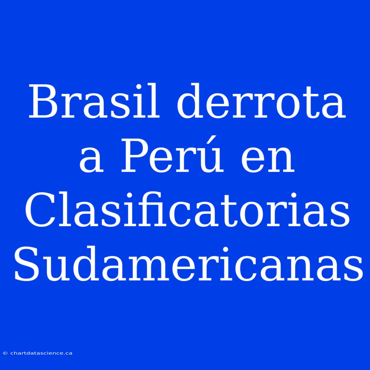 Brasil Derrota A Perú En Clasificatorias Sudamericanas