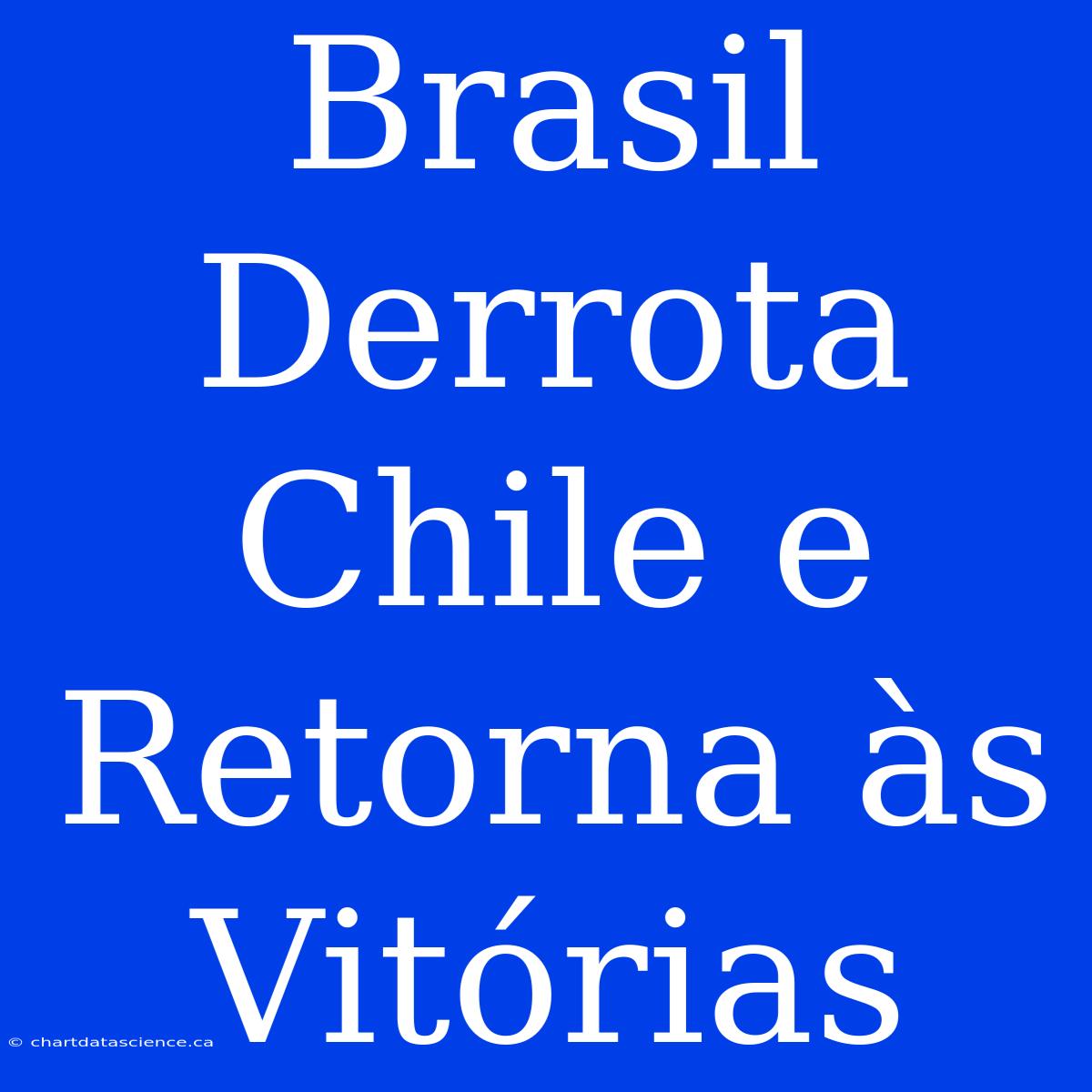 Brasil Derrota Chile E Retorna Às Vitórias