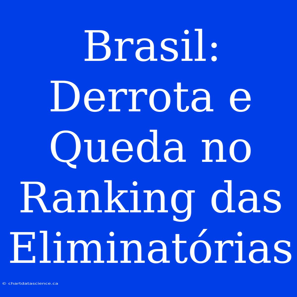 Brasil: Derrota E Queda No Ranking Das Eliminatórias