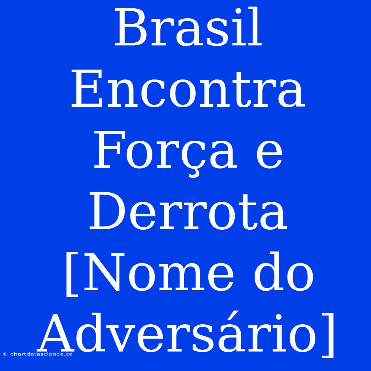 Brasil Encontra Força E Derrota [Nome Do Adversário]