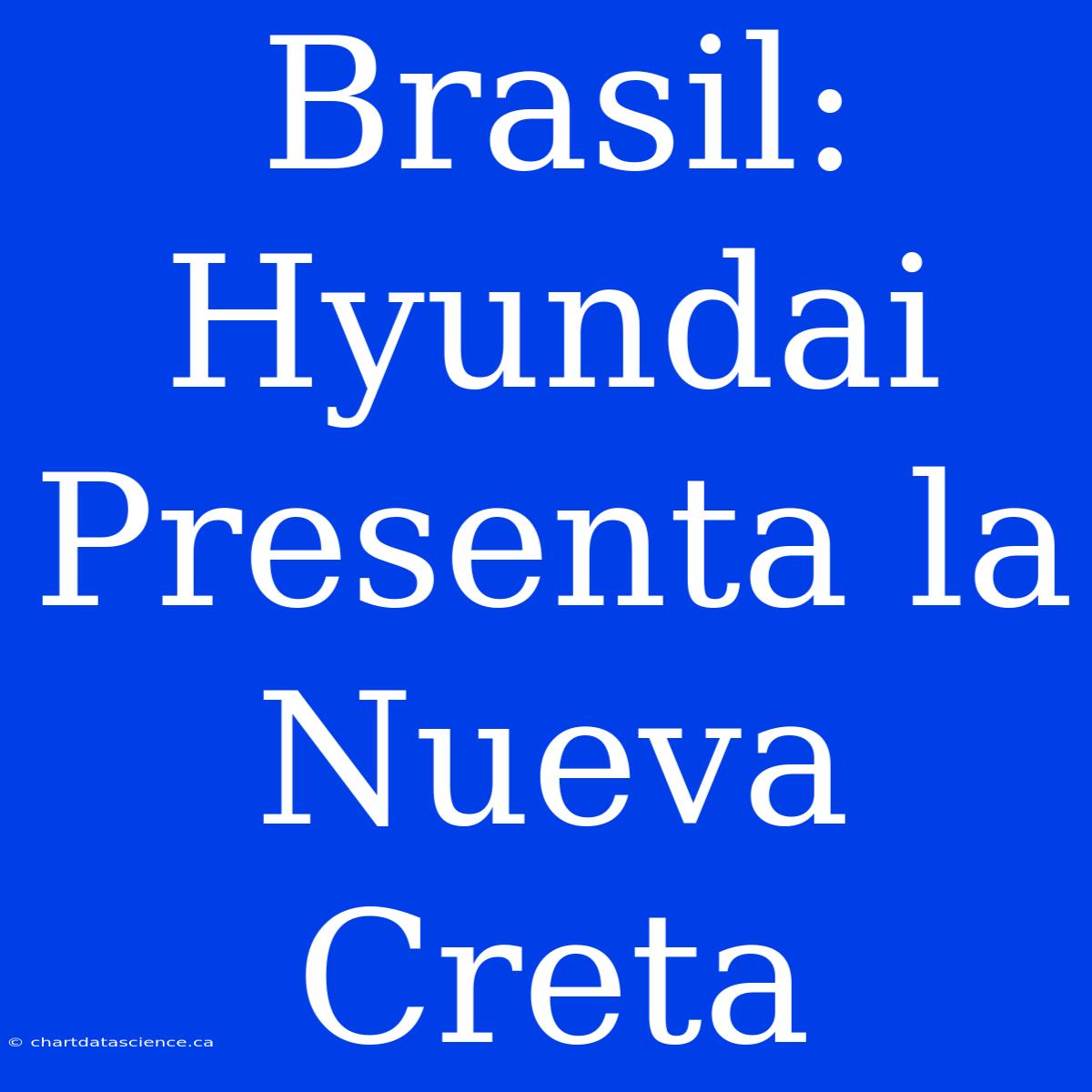 Brasil: Hyundai Presenta La Nueva Creta