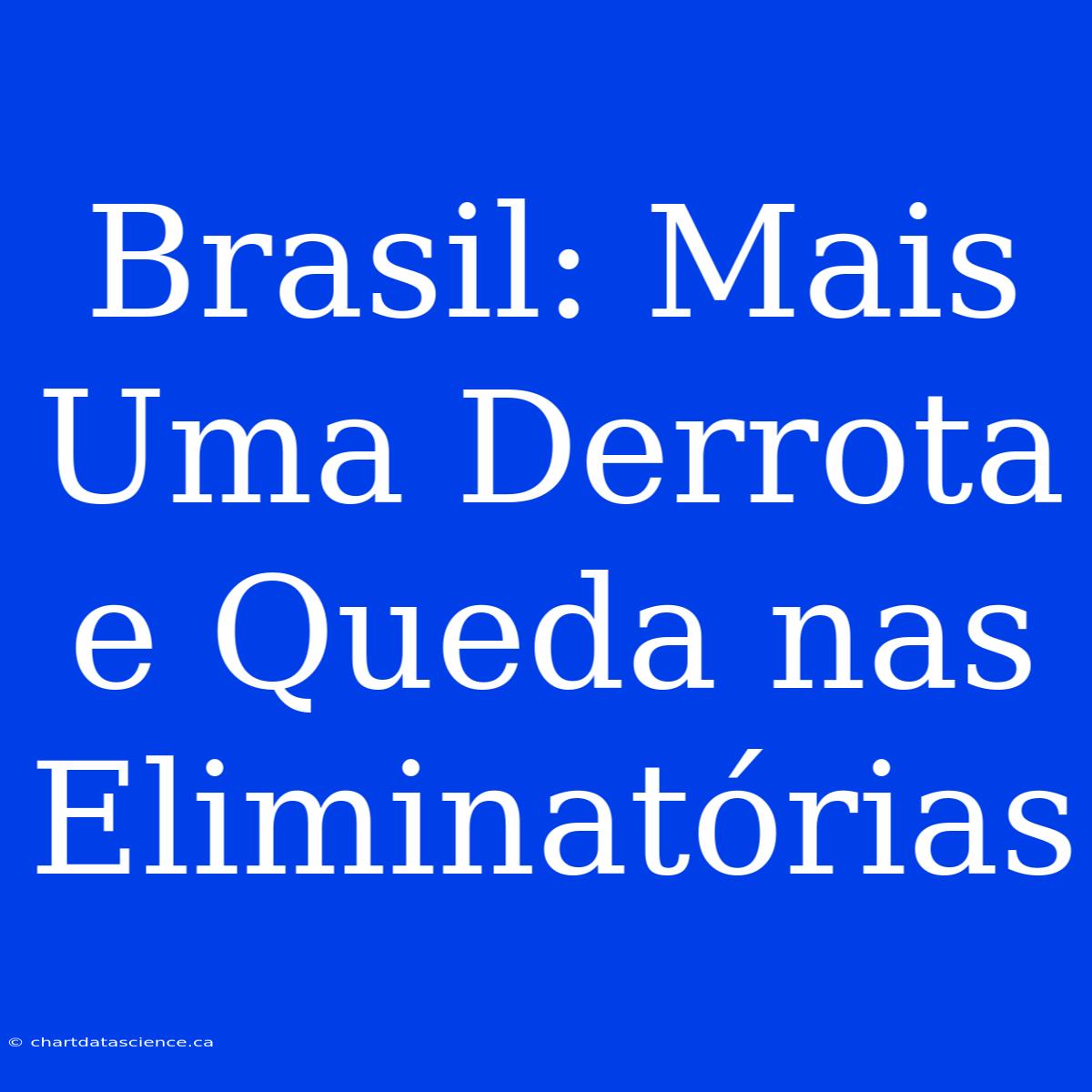 Brasil: Mais Uma Derrota E Queda Nas Eliminatórias