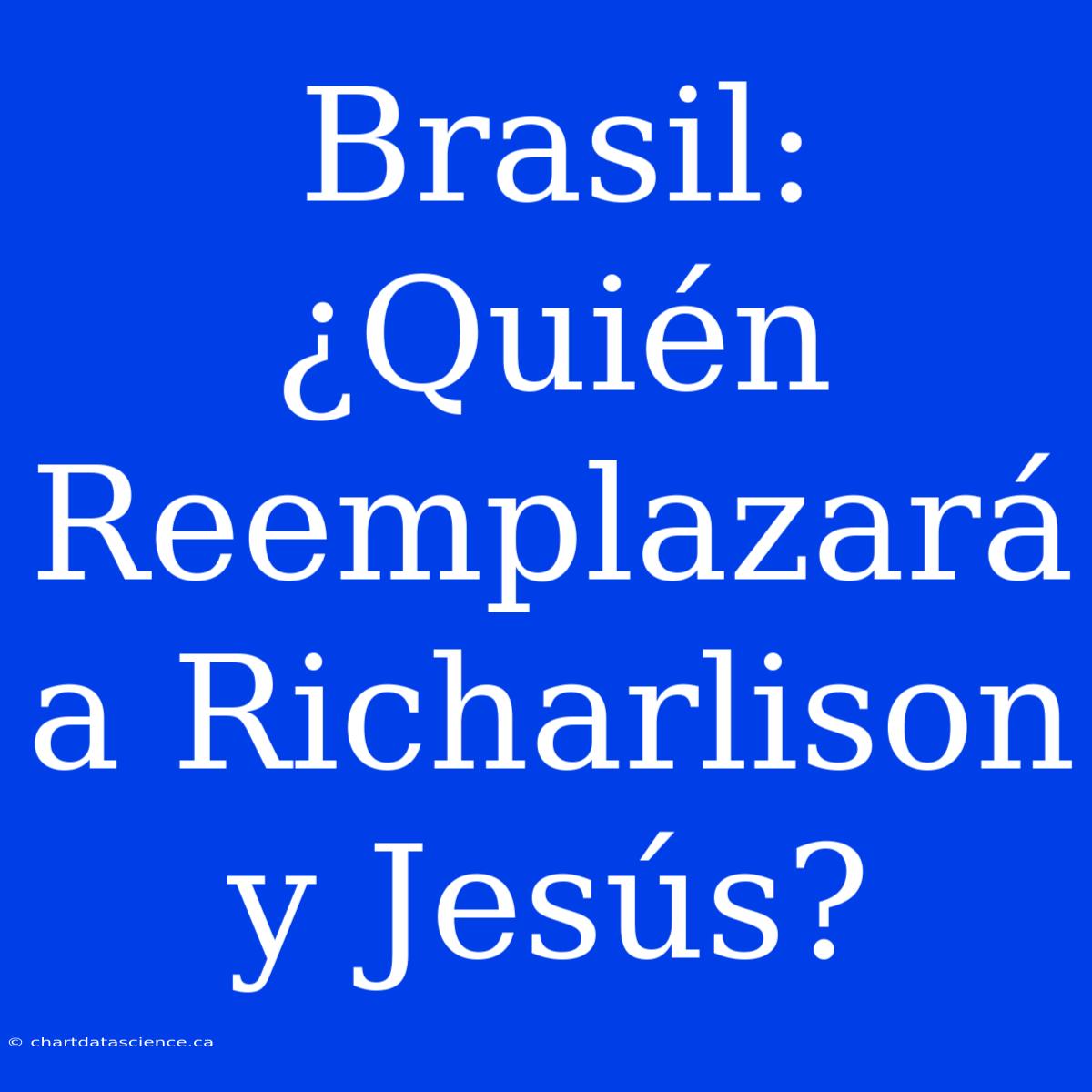 Brasil: ¿Quién Reemplazará A Richarlison Y Jesús?