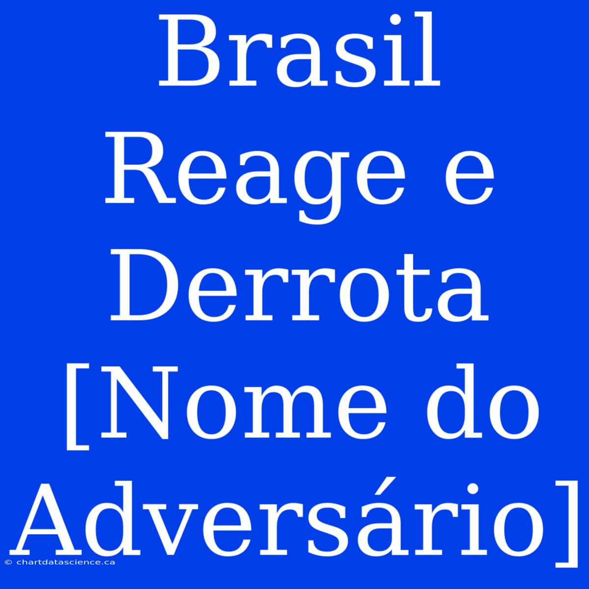 Brasil Reage E Derrota [Nome Do Adversário]