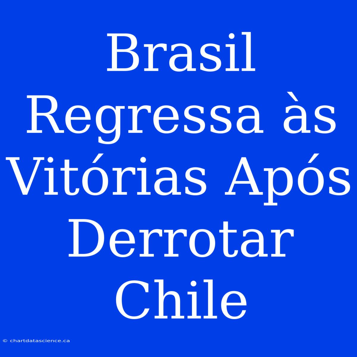 Brasil Regressa Às Vitórias Após Derrotar Chile