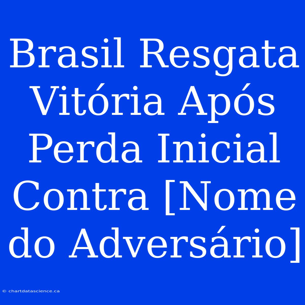 Brasil Resgata Vitória Após Perda Inicial Contra [Nome Do Adversário]