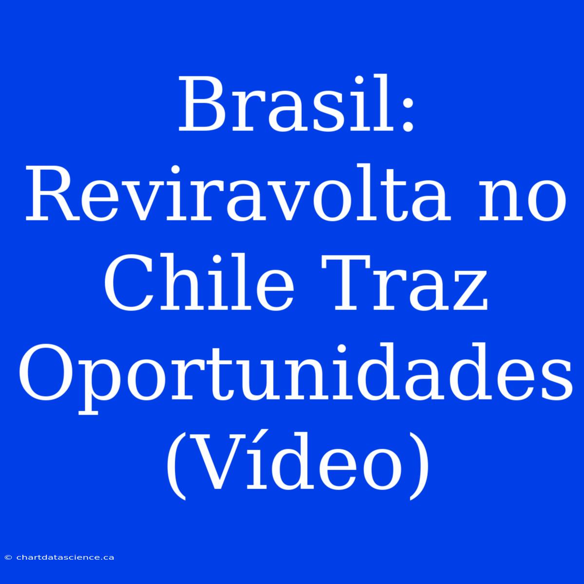 Brasil: Reviravolta No Chile Traz Oportunidades (Vídeo)