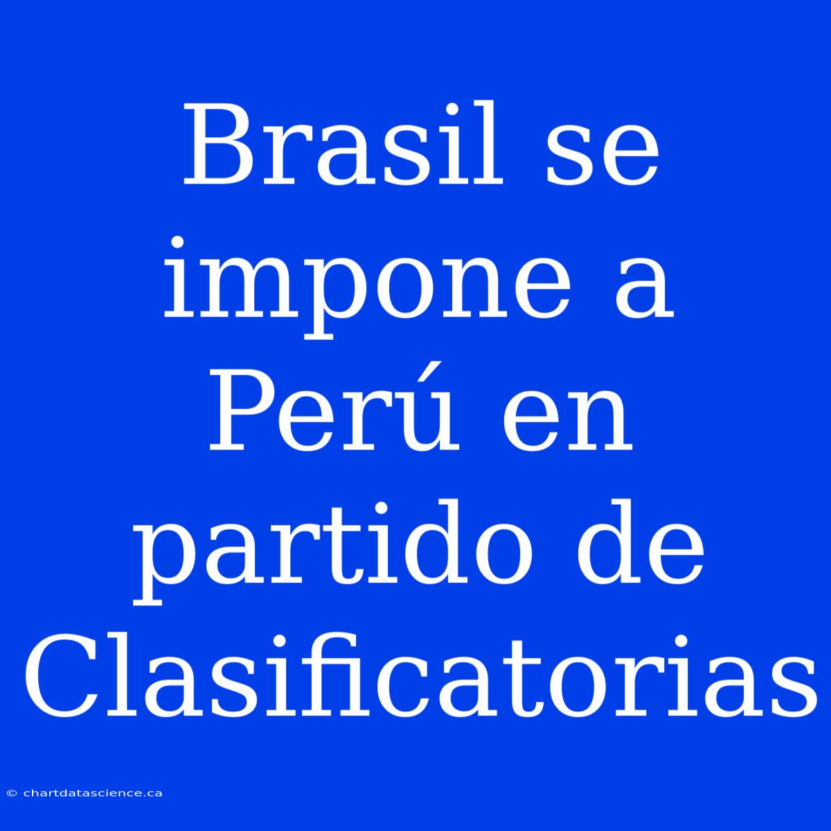 Brasil Se Impone A Perú En Partido De Clasificatorias